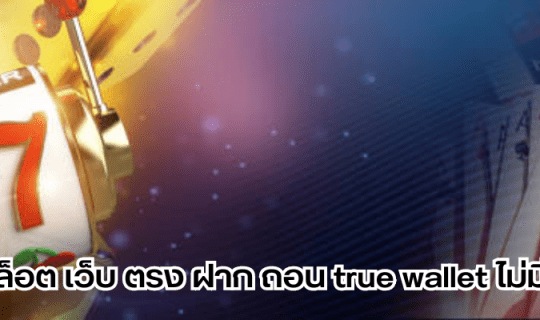 สล็อต เว็บ ตรง ฝาก ถอน true wallet ไม่มี ขั้น ต่ํา
